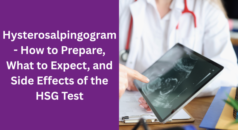 Hysterosalpingogram - How to Prepare, What to Expect, and Side Effects of the HSG Test Hysterosalpingogram - How to Prepare, What to Expect, and Side Effects of the HSG Test