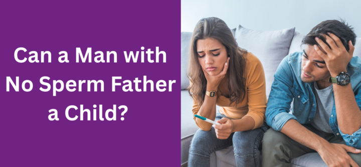 Can a Man with No Sperm Father a Child
