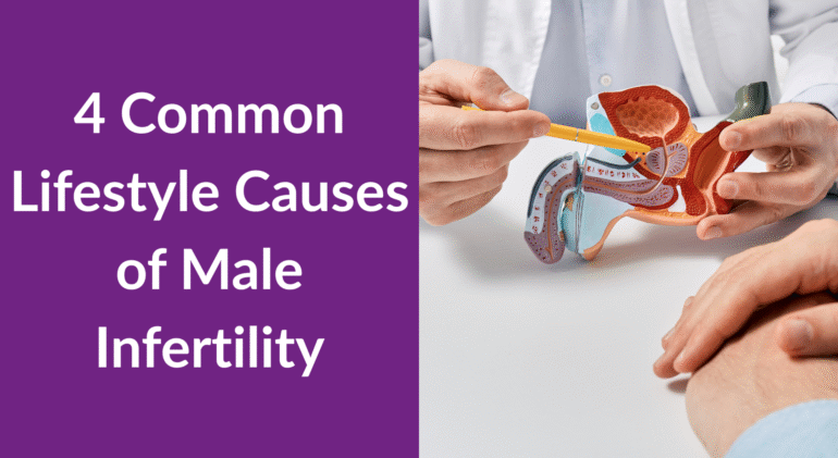 4 Common Lifestyle Causes of Male Infertility 4 Common Lifestyle Causes of Male Infertility