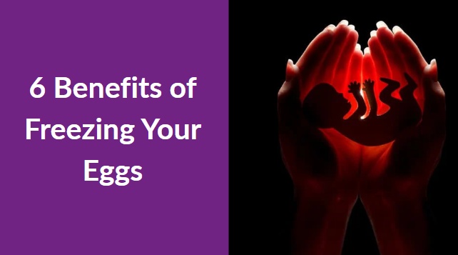 6 Benefits of Freezing Your Eggs 6 Benefits of Freezing Your Eggs