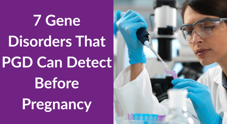 7 Gene Disorders That PGD Can Detect Before Pregnancy 7 Gene Disorders That PGD Can Detect Before Pregnancy