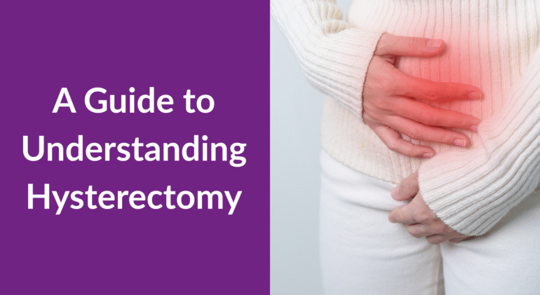 A Guide to Understanding Hysterectomy A Guide to Understanding Hysterectomy