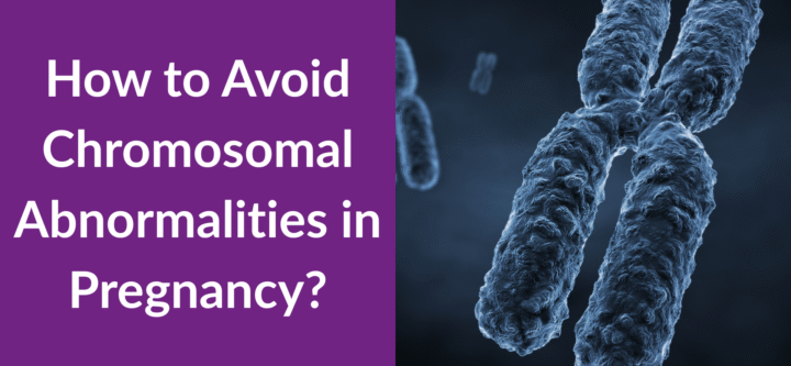 How to Avoid Chromosomal Abnormalities in Pregnancy