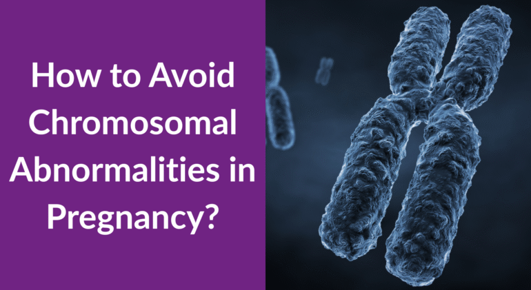 How to Avoid Chromosomal Abnormalities in Pregnancy How to Avoid Chromosomal Abnormalities in Pregnancy