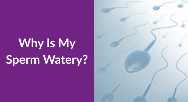 Why Is My Sperm Watery Why Is My Sperm Watery