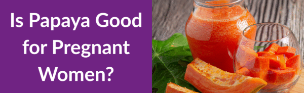 Is Papaya Good for Pregnant Women