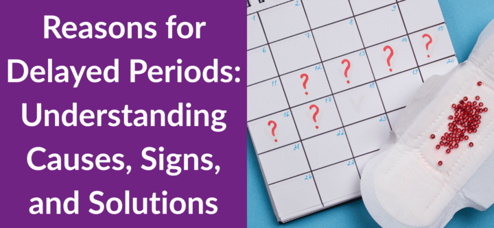 Reasons for Delayed Periods Understanding Causes, Signs, and Solutions