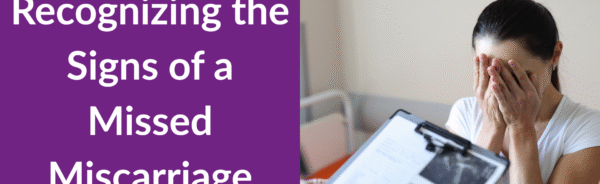 Recognizing the Signs of a Missed Miscarriage